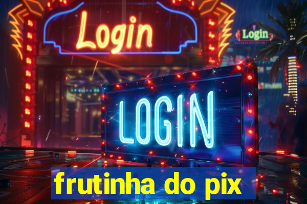 frutinha do pix